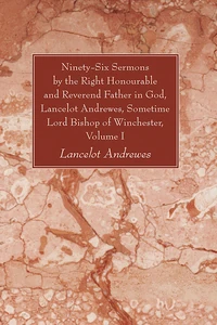 Cover of Ninety-Six Sermons by the Right Honourable and Reverend Father in God, Lancelot Andrewes, Sometime Lord Bishop of Winchester, Vol. I