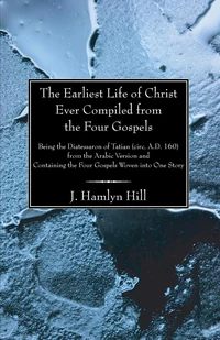 Cover of The Earliest Life of Christ Ever Compiled from the Four Gospels
