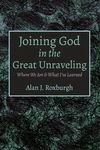 Cover of Joining God in the Great Unraveling