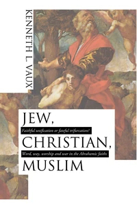 Cover of Jew, Christian, Muslim: Faithful Unification or Fateful Trifurcation?