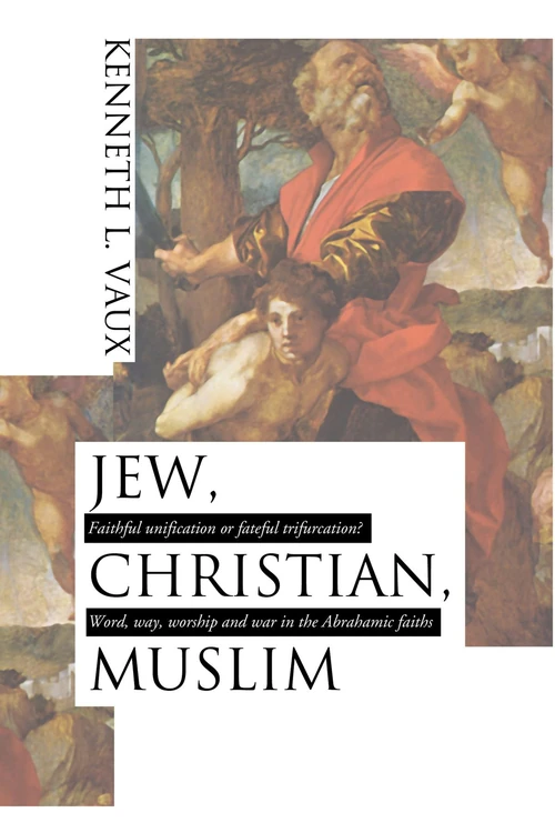 Cover of Jew, Christian, Muslim: Faithful Unification or Fateful Trifurcation?