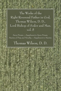 Cover of The Works of the Right Reverend Father in God, Thomas Wilson, D. D., Lord Bishop of Sodor and Man. vol. 5