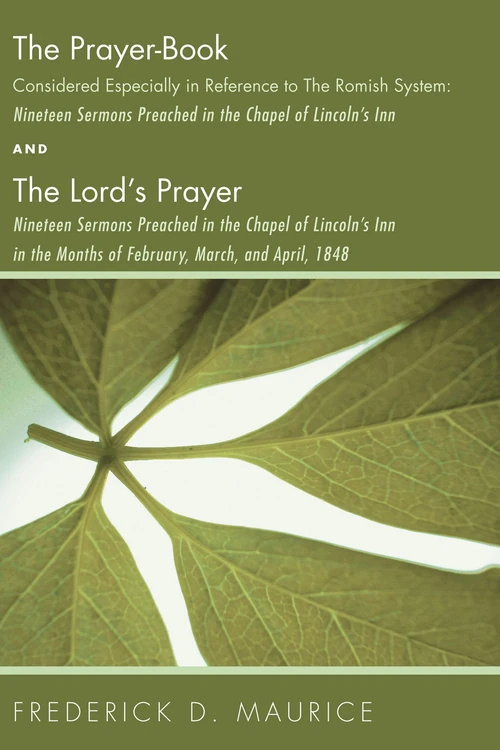 Cover of The Prayer - Book Considered Especially in Reference to the Romish System: Nineteen Sermons Preached in the Chapel of Lincoln's Inn, and The Lord's Prayer: Nineteen Sermons Preached in the Chapel of Lincoln's Inn in the Months of February, March, and Apri