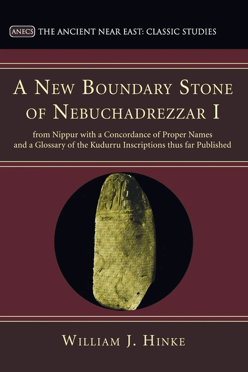 Cover of A New Boundary Stone of Nebuchadrezzar I from Nippur with a Concordance of Proper Names and a Glossary of the Kudurru Inscriptions thus far Published