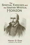 Cover of The Spiritual Exercises and the Ignatian Mystical Horizon