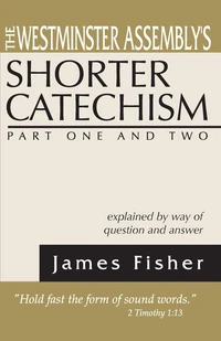 Cover of The Westminster Assembly's Shorter Catechism Explained by Way of Question and Answer, Part I and II