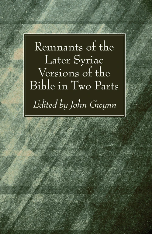 Cover of Remnants of the Later Syriac Versions of the Bible in Two Parts