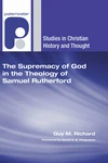 Cover of The Supremacy of God in the Theology of Samuel Rutherford