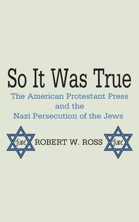 Cover of So It Was True: American Protestant Press and the Nazi Persecution of the Jews