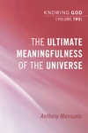 Cover of The Ultimate Meaningfulness of the Universe: Knowing God, Volume 2