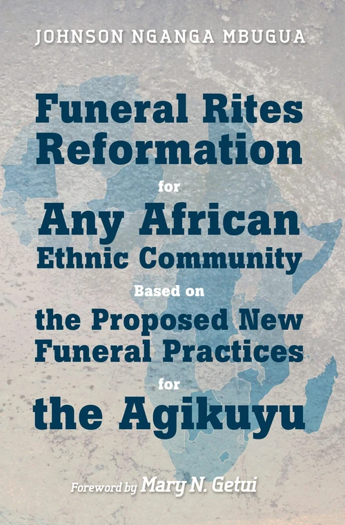 Cover of Funeral Rites Reformation for Any African Ethnic Community Based on the Proposed New Funeral Practices for the Agikuyu