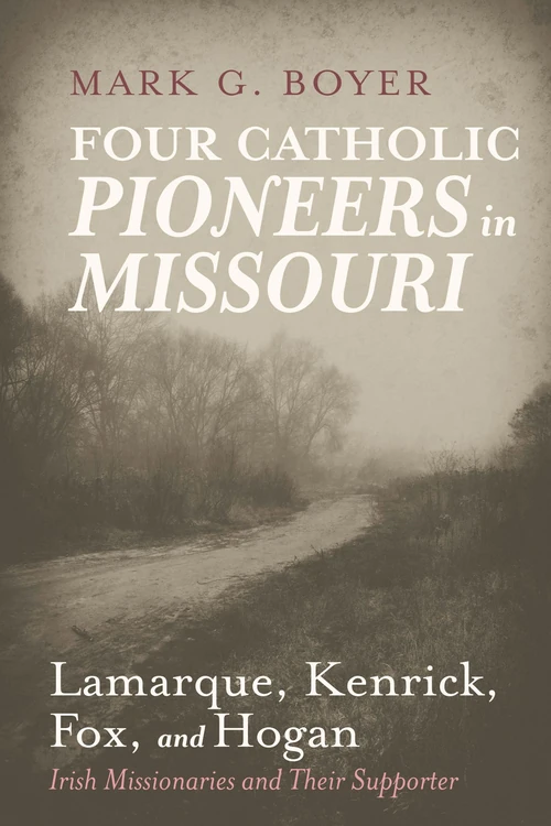 Cover of Four Catholic Pioneers in Missouri: Lamarque, Kenrick, Fox, and Hogan