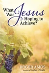 Cover of What Was Jesus Hoping to Achieve?