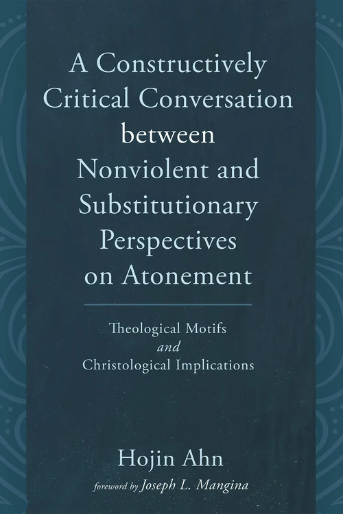 Cover of A Constructively Critical Conversation between Nonviolent and Substitutionary Perspectives on Atonement