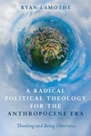 Cover of A Radical Political Theology for the Anthropocene Era
