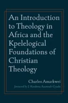 Cover of An Introduction to Theology in Africa and the Kpelelogical Foundations of Christian Theology