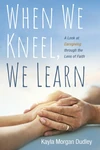 Cover of When We Kneel, We Learn