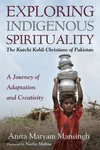 Cover of Exploring Indigenous Spirituality: The Kutchi Kohli Christians of Pakistan