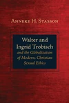 Cover of Walter and Ingrid Trobisch and the Globalization of Modern, Christian Sexual Ethics
