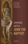 Cover of Dining With John the Baptist: Poems