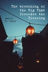 Cover of The Wrenching of the Hip That Precedes the Blessing