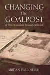 Cover of Changing the Goalpost of New Testament Textual Criticism