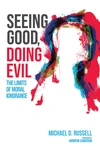 Cover of Seeing Good, Doing Evil
