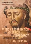 Cover of The Passion, Resurrection, and Ascension of Jesus Christ According to the Four Gospels