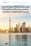 Cover of Pentecostal Preaching and Ministry in Multicultural and Post-Christian Canada