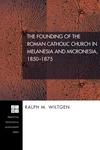 Cover of The Founding of the Roman Catholic Church in Melanesia and Micronesia, 1850-1875