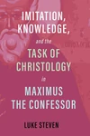 Cover of Imitation, Knowledge, and the Task of Christology in Maximus the Confessor