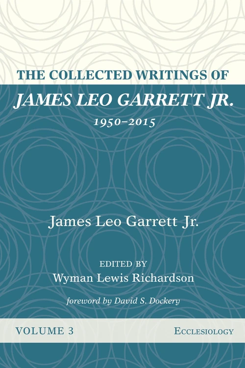 Cover of The Collected Writings of James Leo Garrett Jr., 1950–2015: Volume Three