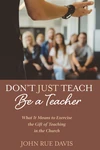 Cover of Don’t Just Teach: Be a Teacher