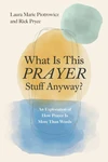 Cover of What Is This Prayer Stuff Anyway?