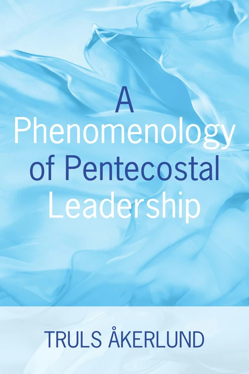 Cover of A Phenomenology of Pentecostal Leadership
