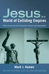 Cover of Jesus in a World of Colliding Empires, Volume Two: Mark 8:30–16:8 and Implications