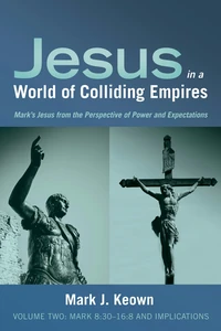 Cover of Jesus in a World of Colliding Empires, Volume Two: Mark 8:30–16:8 and Implications