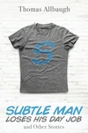 Cover of Subtle Man Loses His Day Job and Other Stories