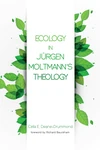 Cover of Ecology in Jurgen Moltmann’s Theology
