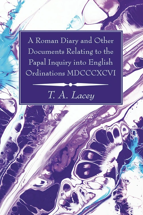 Cover of A Roman Diary and Other Documents Relating to the Papal Inquiry into English Ordinations MDCCCXCVI
