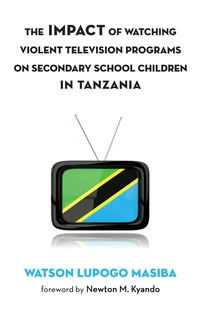 Cover of The Impact of Watching Violent Television Programs on Secondary School Children in Tanzania