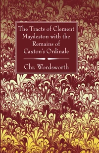 Cover of The Tracts of Clement Maydeston with the Remains of Caxton’s Ordinale