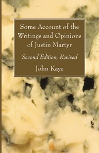 Cover of Some Account of the Writings and Opinions of Justin Martyr; Second Edition, Revised