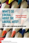 Cover of What’s So Liberal about the Liberal Arts?