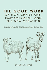 Cover of The Good Work of Non-Christians, Empowerment, and the New Creation
