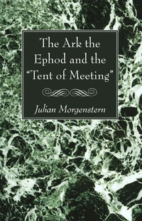 Cover of The Ark the Ephod and the “Tent of Meeting”