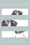 Cover of Trust in an Age of Arrogance