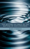 Cover of The Mystery of Grace in the Baptism of Our Children (Stapled Booklet)