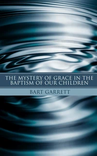 Cover of The Mystery of Grace in the Baptism of Our Children (Stapled Booklet)