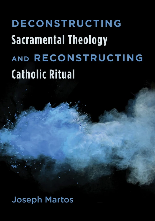 Cover of Deconstructing Sacramental Theology and Reconstructing Catholic Ritual